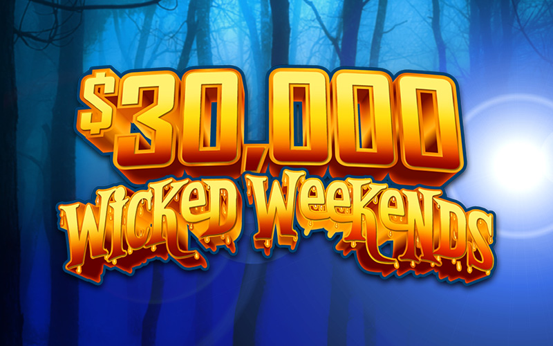 $30,000 WICKED WEEKENDS, CASH AND FREE PLAY PRIZES