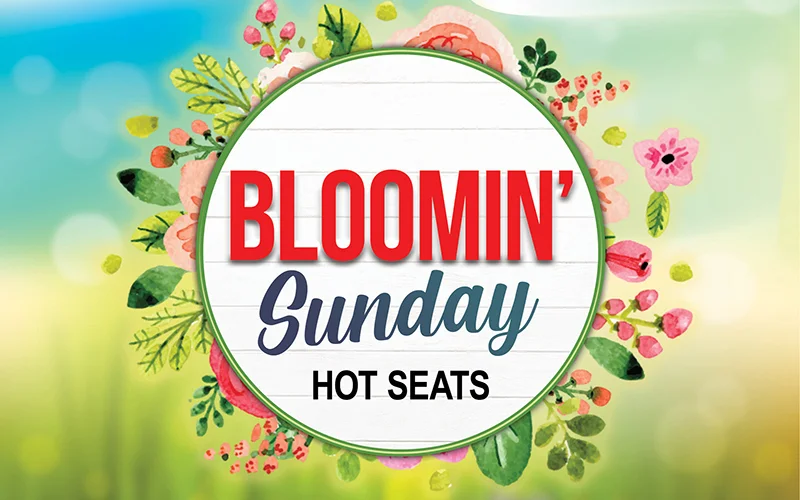 BLOOMIN' SUNDAY HOT SEATS