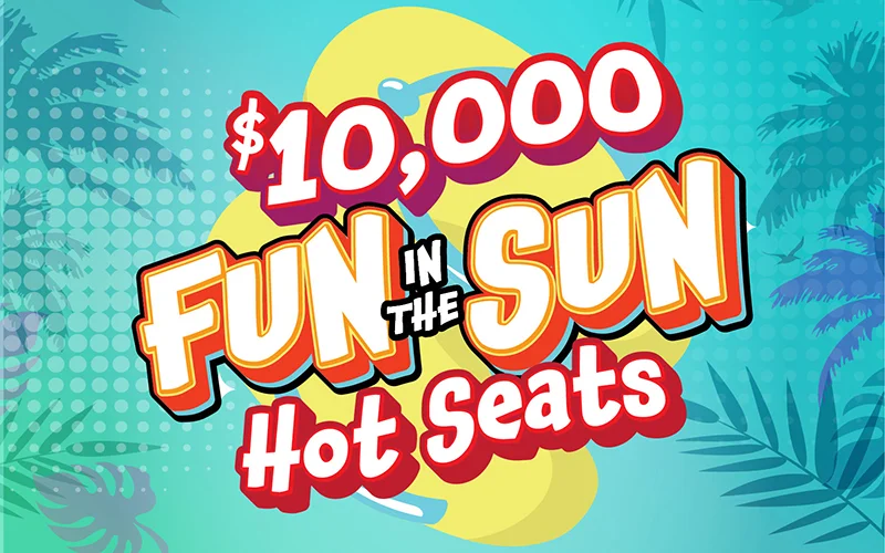 $10,000 Fun in the Sun Hot Seats
